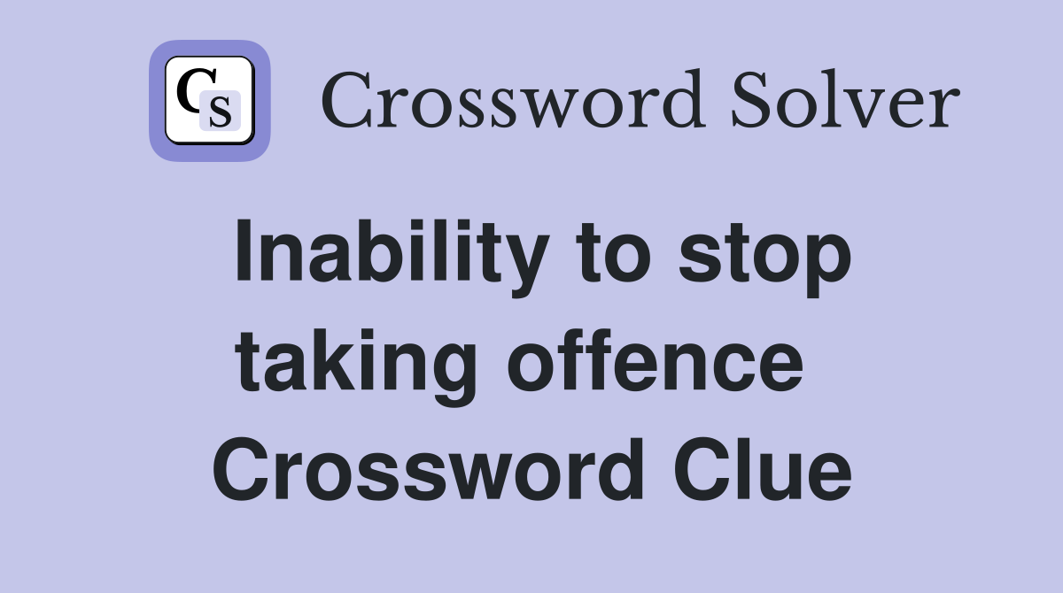 Inability to stop taking offence  Crossword Clue
