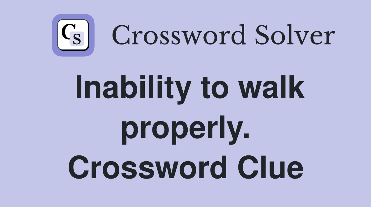 Inability to walk properly. Crossword Clue