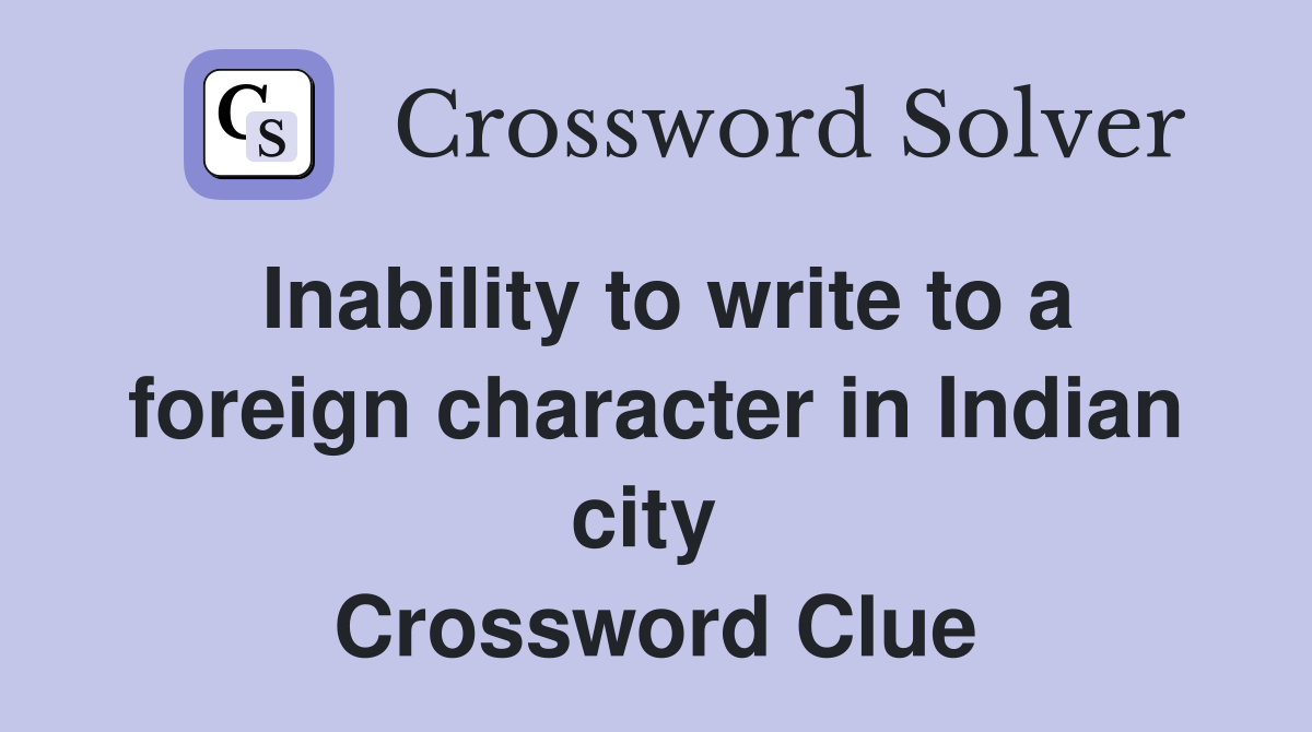 Inability to write to a foreign character in Indian city  Crossword Clue