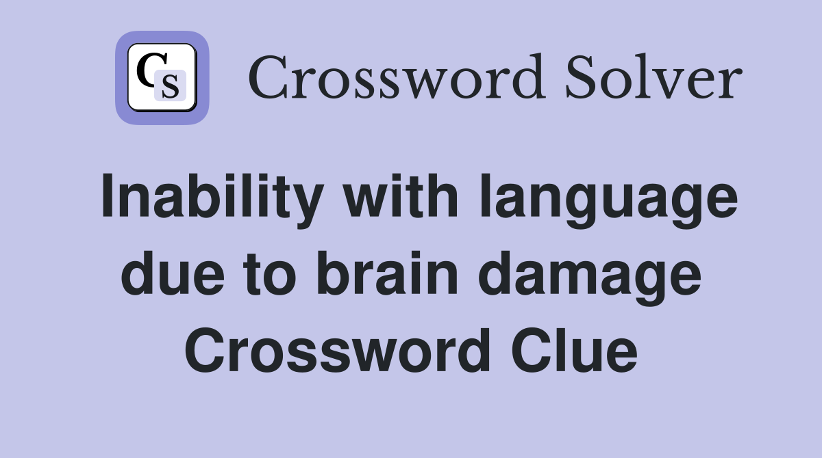 Inability with language due to brain damage Crossword Clue
