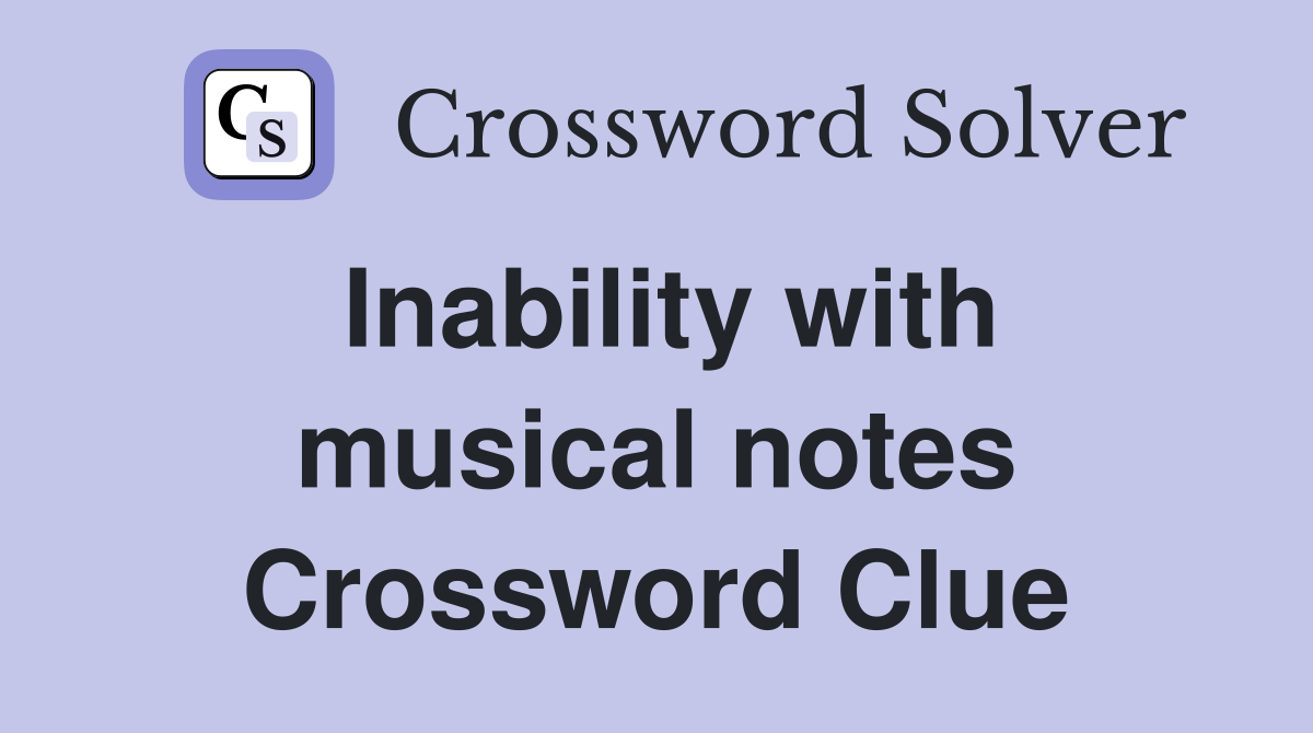Inability with musical notes Crossword Clue