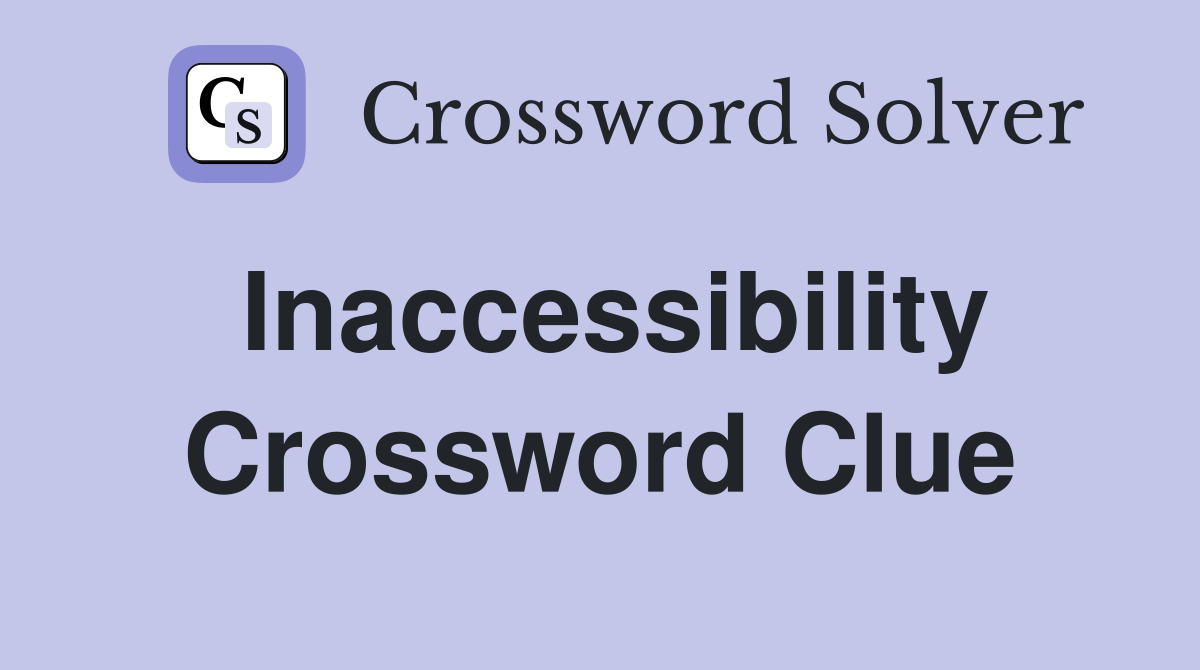Inaccessibility Crossword Clue