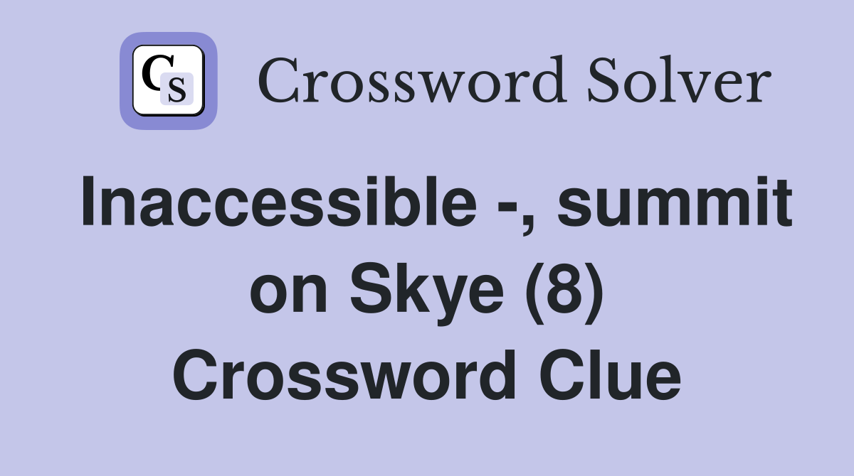 Inaccessible -, summit on Skye (8) Crossword Clue
