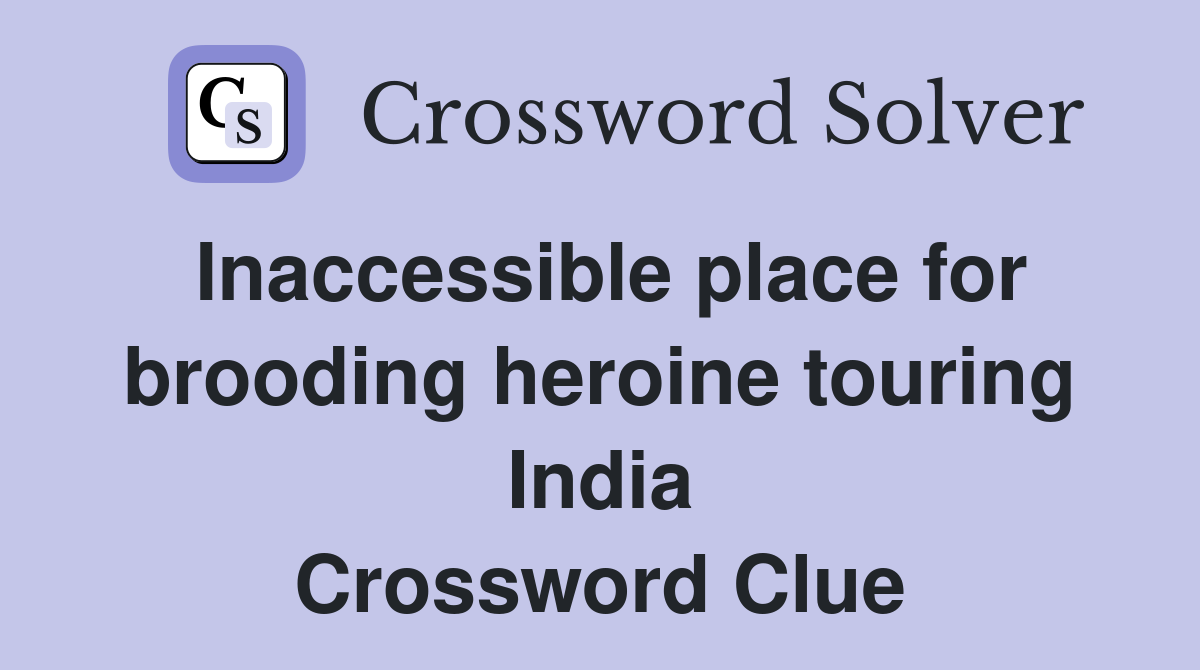 Inaccessible place for brooding heroine touring India Crossword Clue