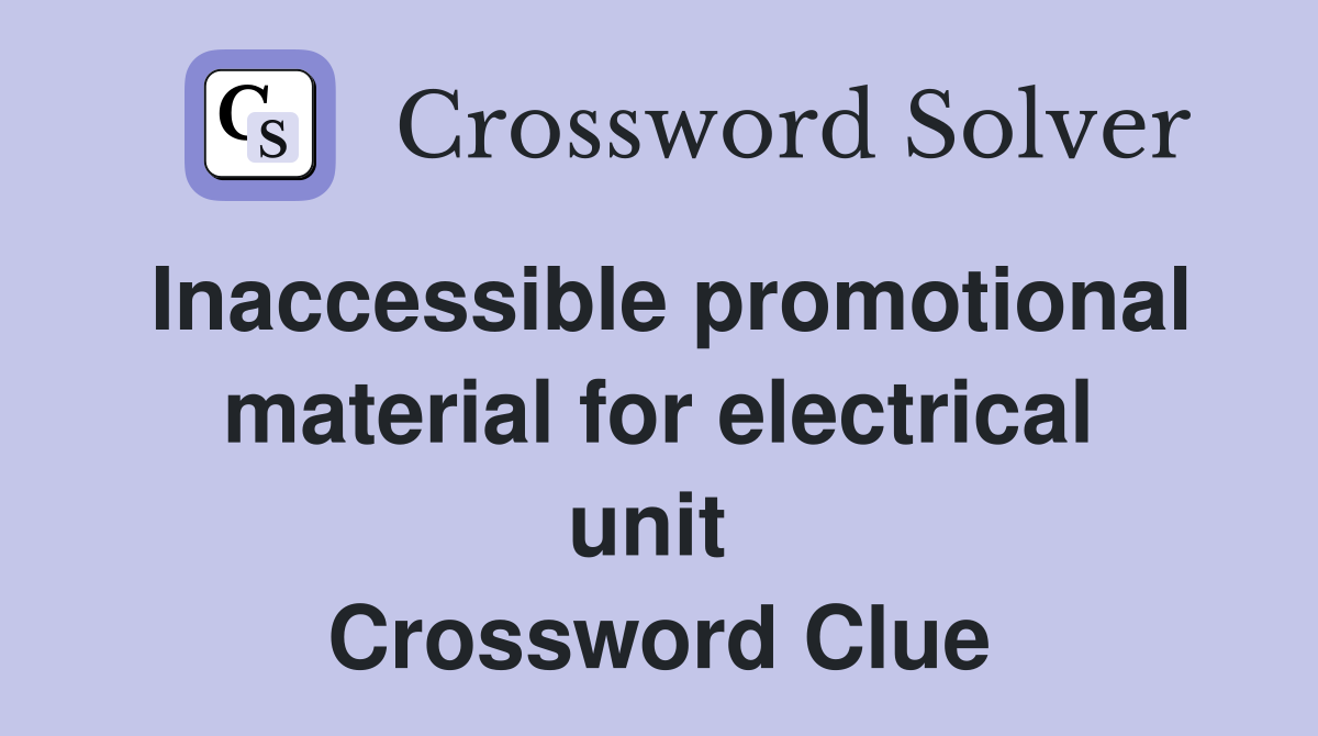 Inaccessible promotional material for electrical unit  Crossword Clue