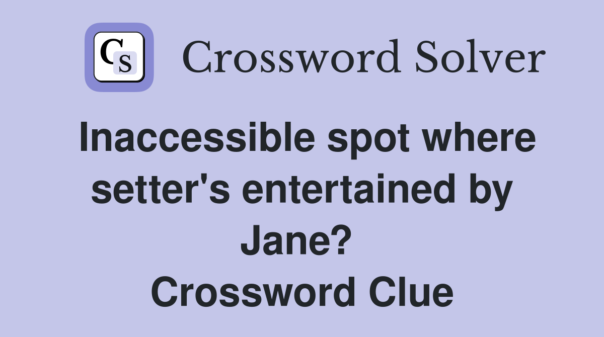 Inaccessible spot where setter's entertained by Jane?  Crossword Clue