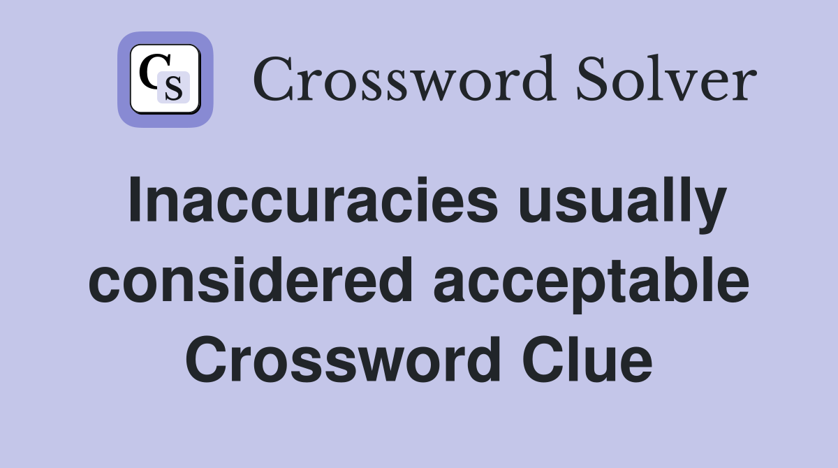Inaccuracies usually considered acceptable Crossword Clue