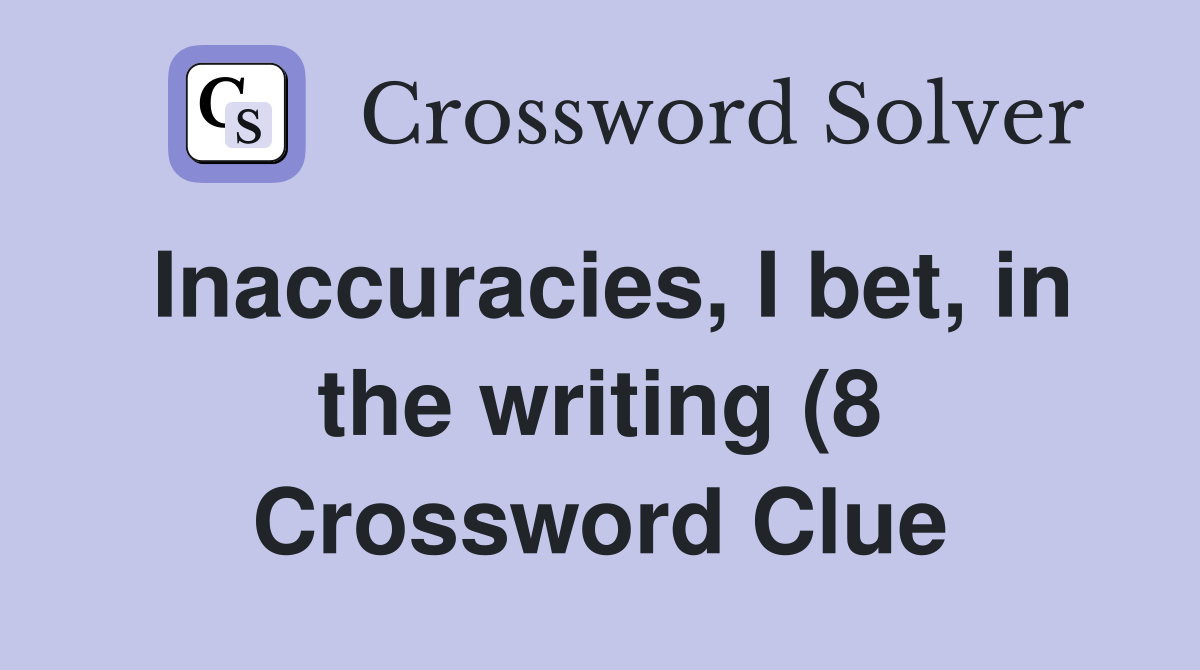 Inaccuracies I bet in the writing (8) Crossword Clue Answers Inaccuracies I bet in the writing (8) Crossword Clue Answers