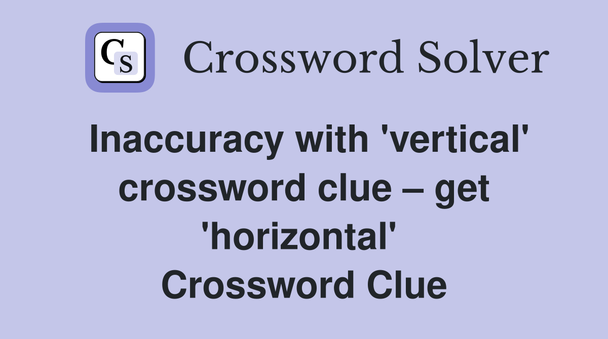 Inaccuracy with 'vertical' crossword clue – get 'horizontal'  Crossword Clue