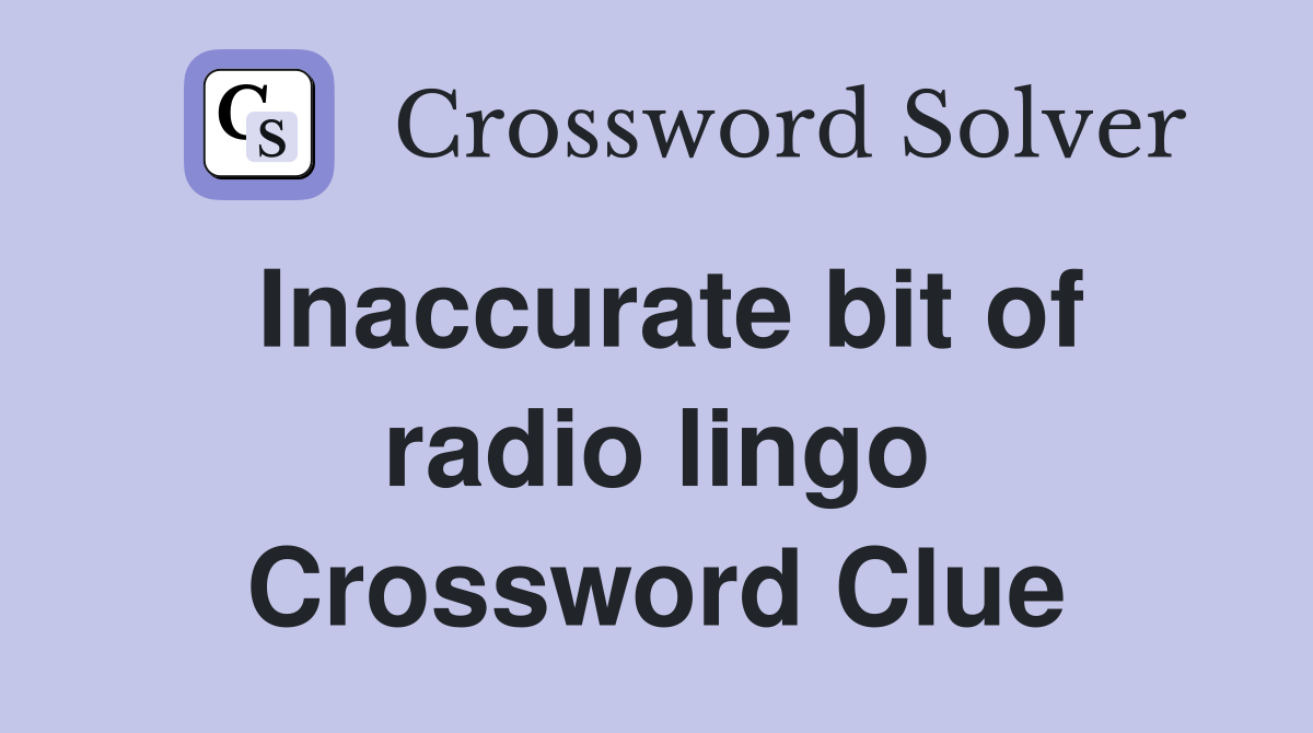 Inaccurate bit of radio lingo Crossword Clue