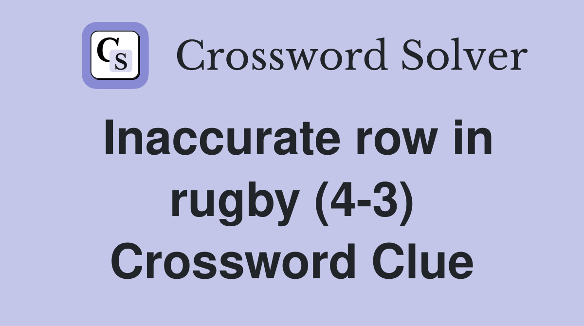 Inaccurate row in rugby (4-3) Crossword Clue
