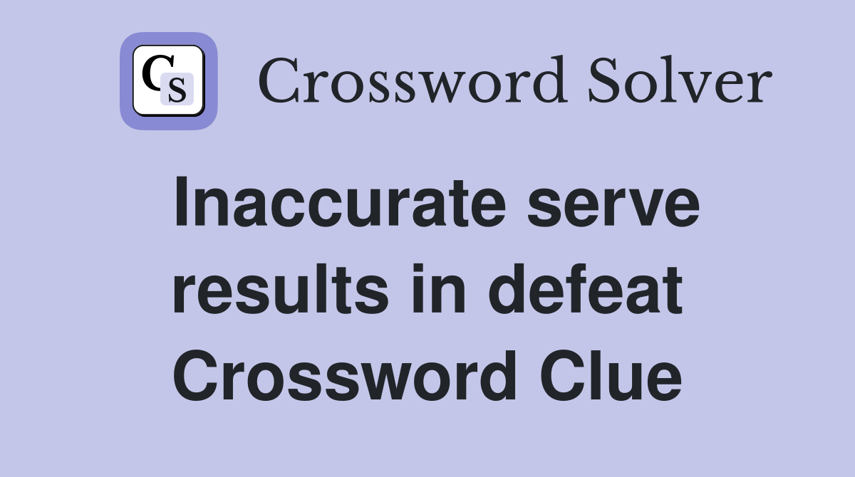 Inaccurate serve results in defeat Crossword Clue