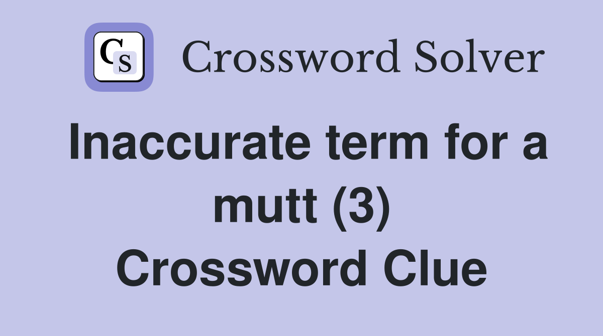 Inaccurate term for a mutt (3) Crossword Clue