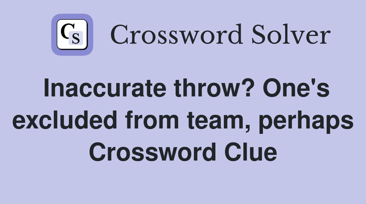 Inaccurate throw? One's excluded from team, perhaps Crossword Clue