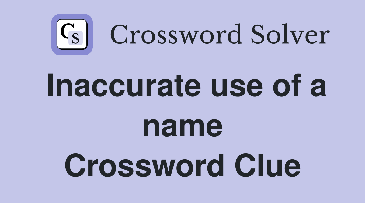 Inaccurate use of a name Crossword Clue