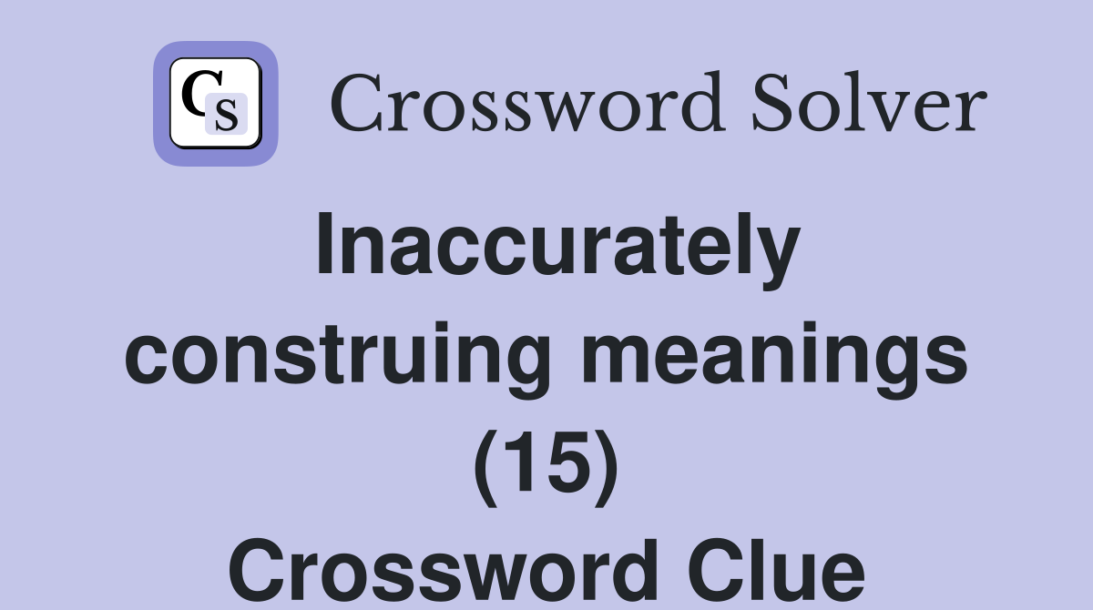 Inaccurately construing meanings (15) Crossword Clue