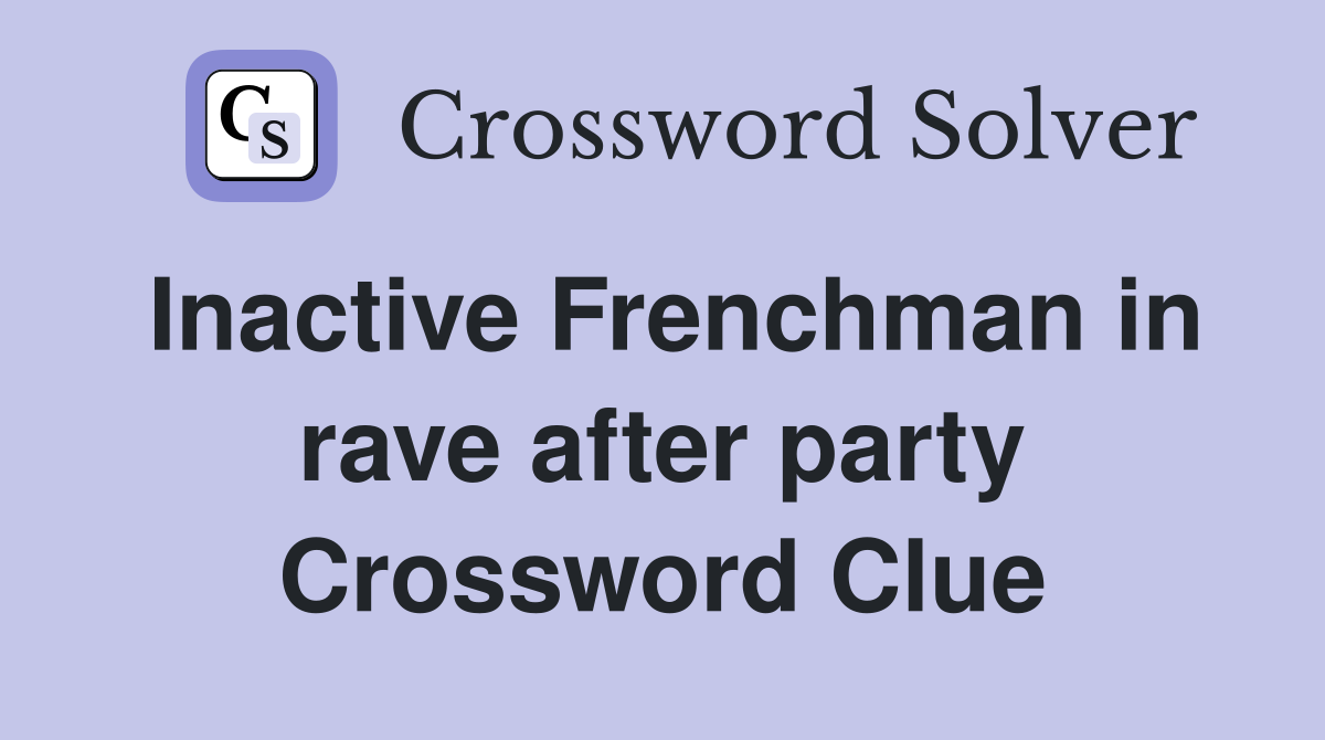 Inactive Frenchman in rave after party Crossword Clue
