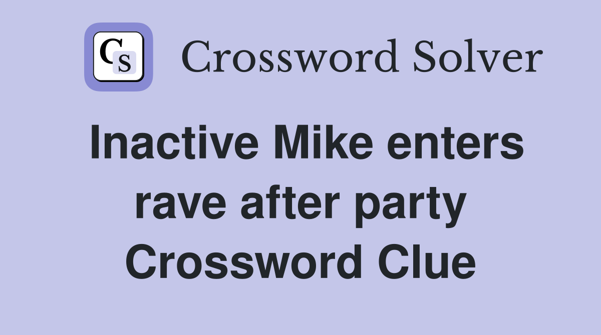 Inactive Mike enters rave after party Crossword Clue
