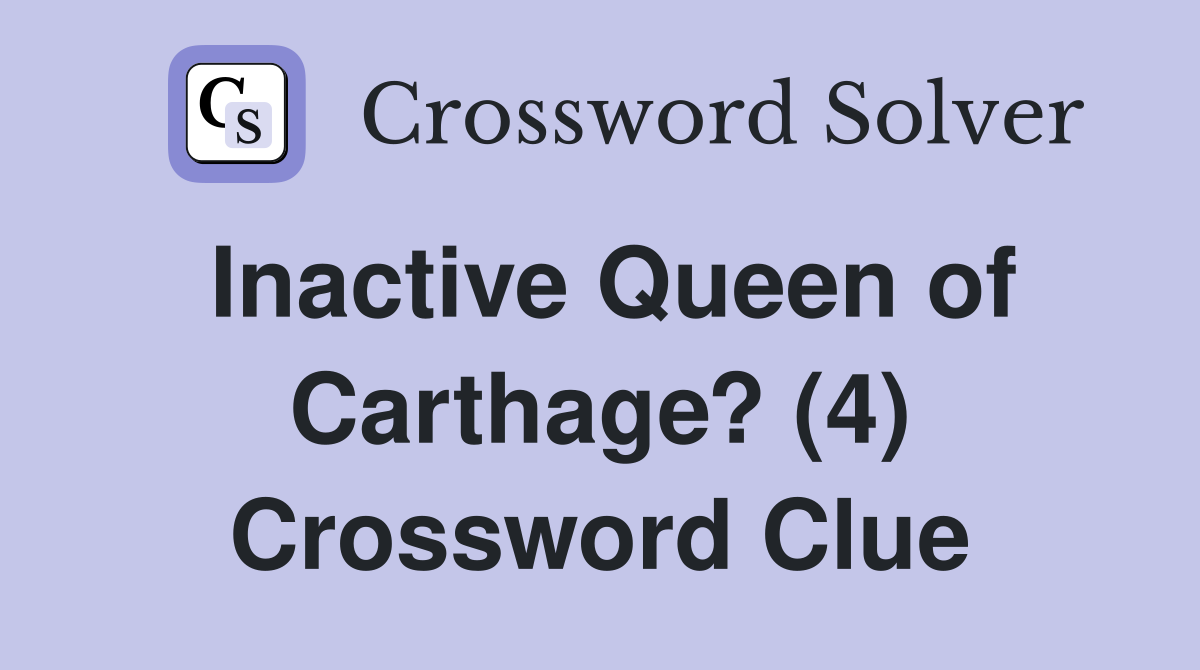 Inactive Queen of Carthage? (4) Crossword Clue