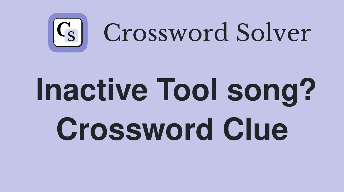 Inactive Tool song? Crossword Clue