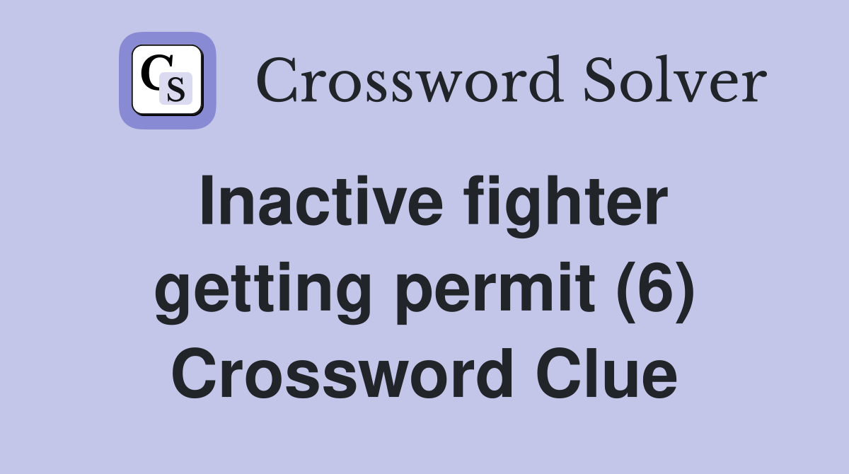 Inactive fighter getting permit (6) Crossword Clue
