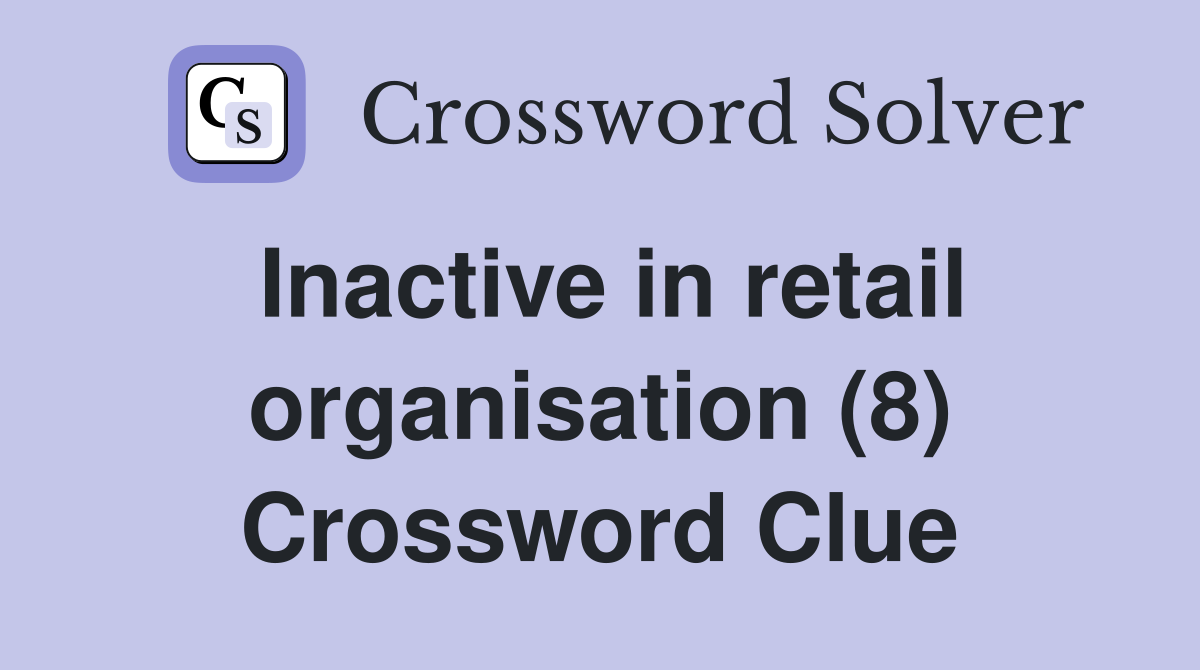 Inactive in retail organisation (8) Crossword Clue
