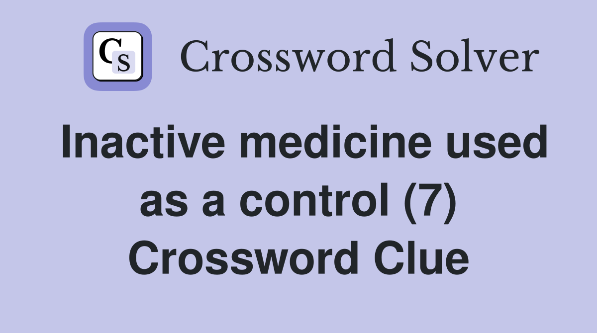 Inactive medicine used as a control (7) Crossword Clue