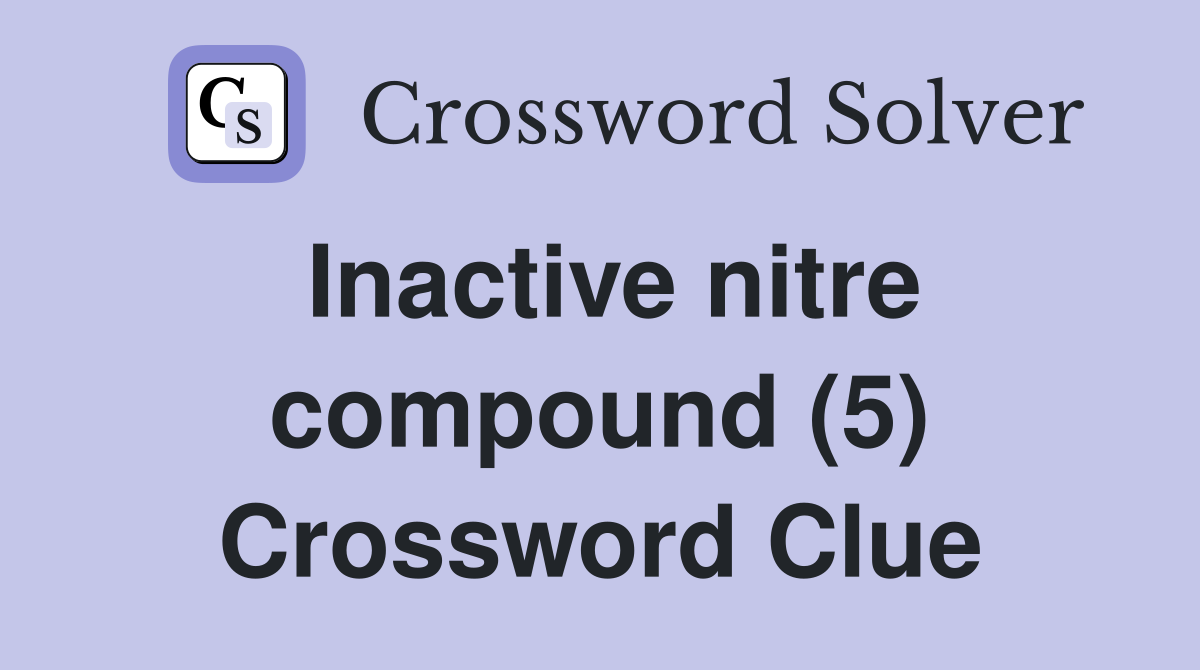Inactive nitre compound (5) Crossword Clue