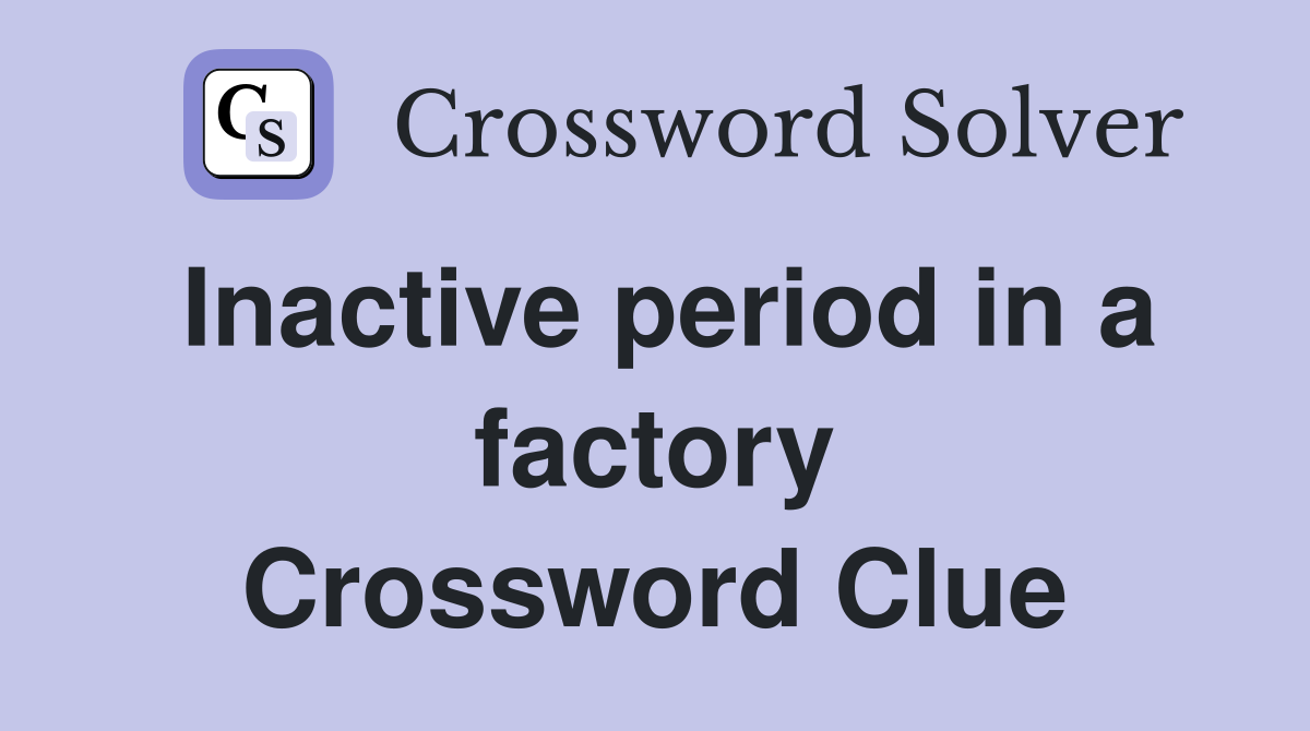 Inactive period in a factory Crossword Clue
