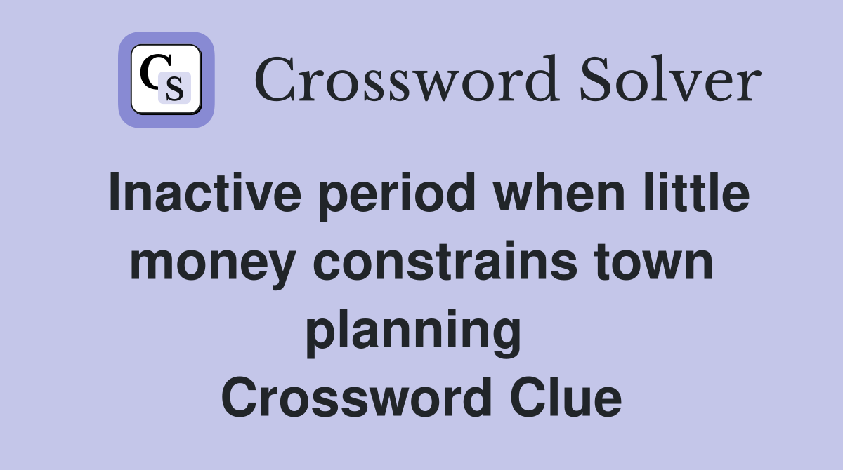 Inactive period when little money constrains town planning  Crossword Clue