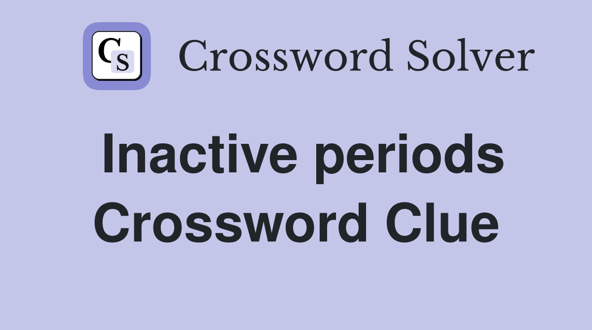 Inactive periods Crossword Clue