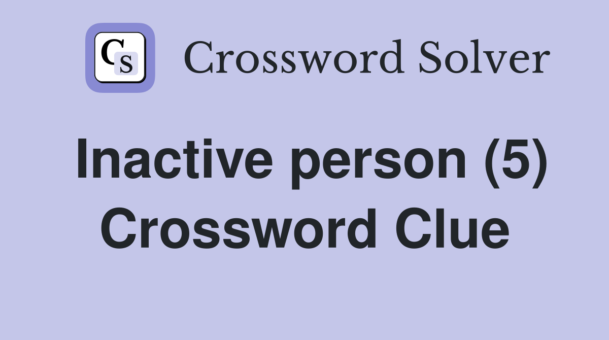 Inactive person (5) Crossword Clue