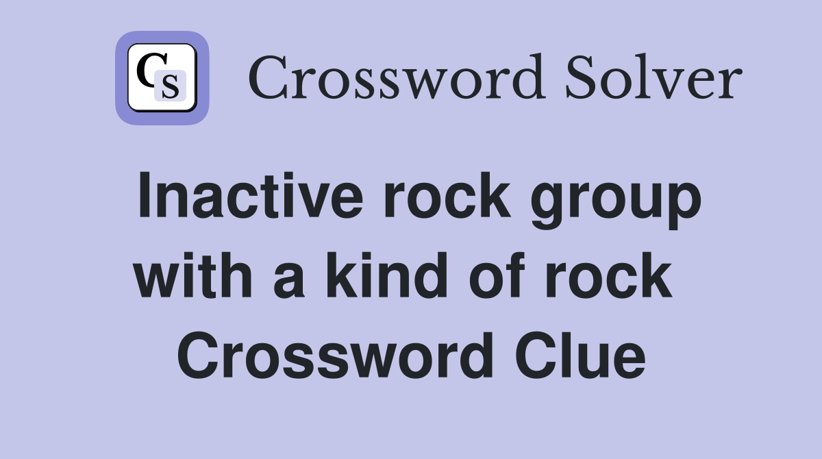 Inactive rock group with a kind of rock  Crossword Clue
