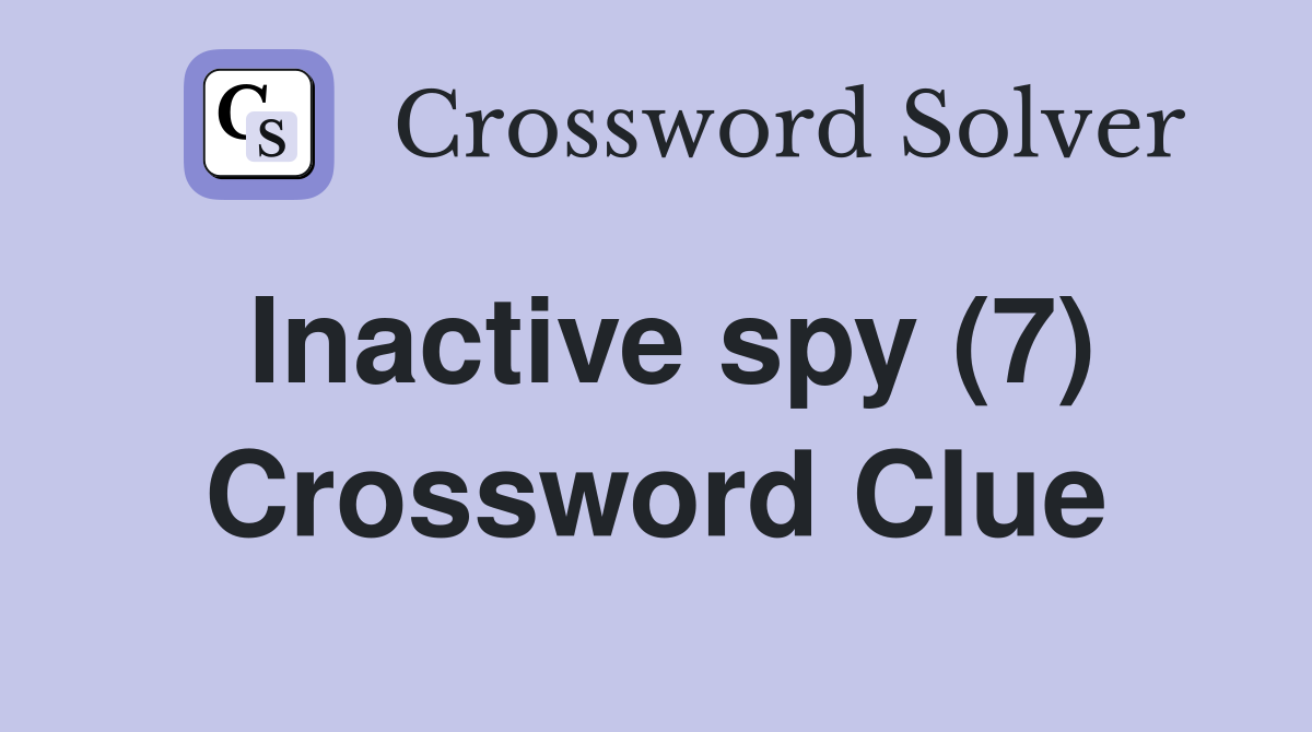 Inactive spy (7) Crossword Clue