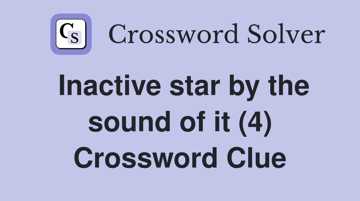 Inactive star by the sound of it (4) Crossword Clue
