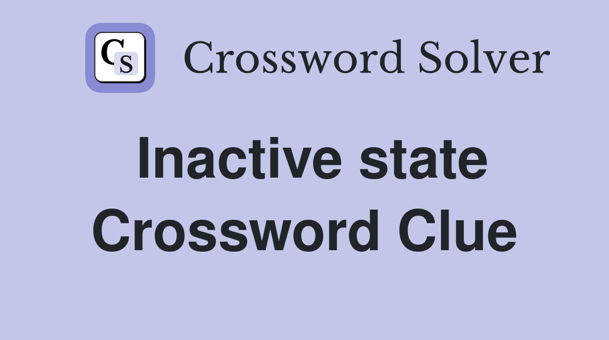 Inactive state Crossword Clue