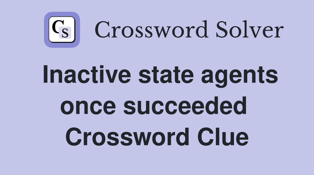 Inactive state agents once succeeded  Crossword Clue