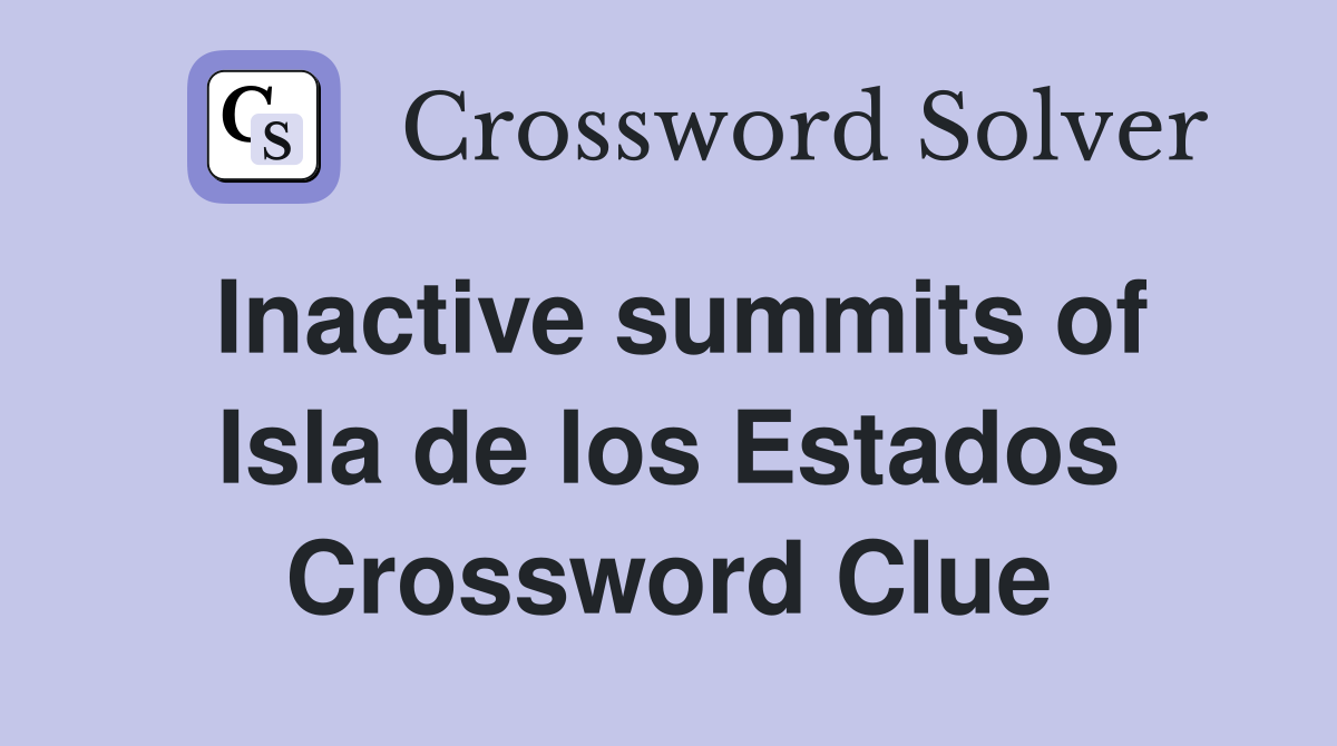 Inactive summits of Isla de los Estados Crossword Clue