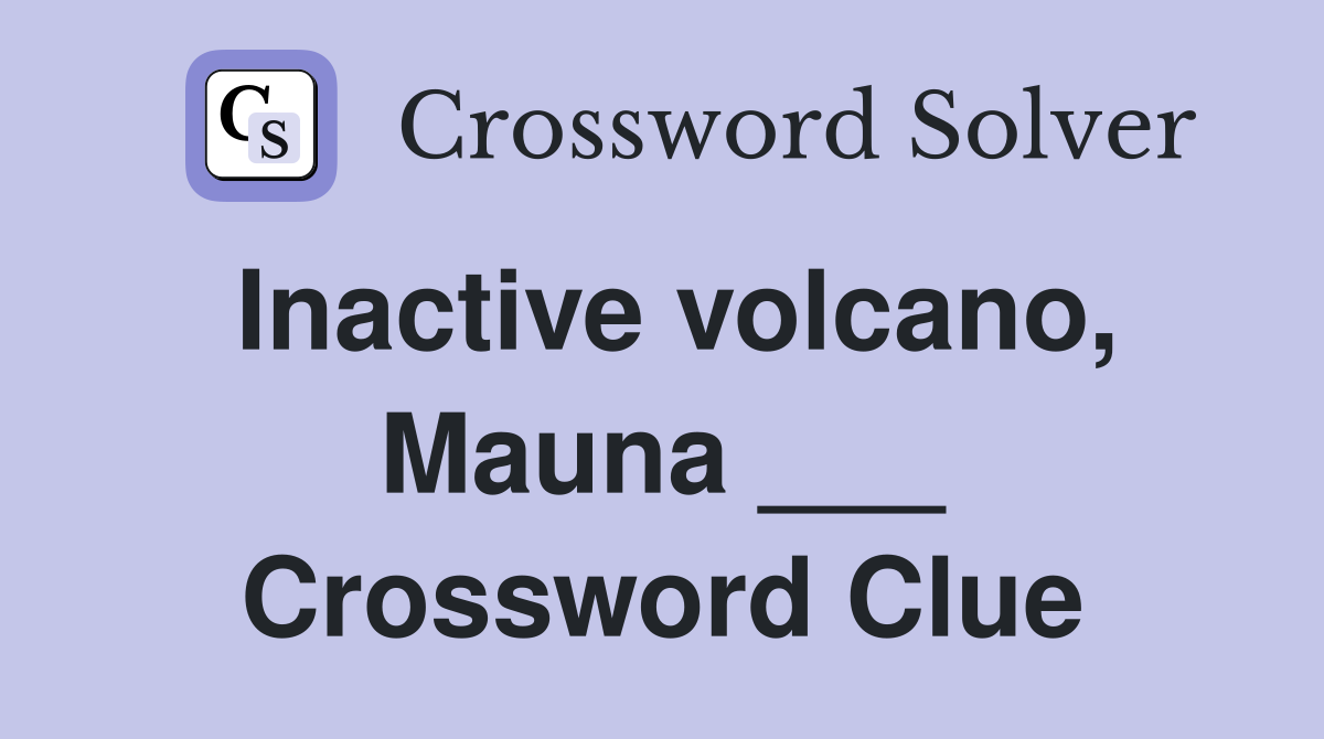 Inactive volcano, Mauna ___ Crossword Clue