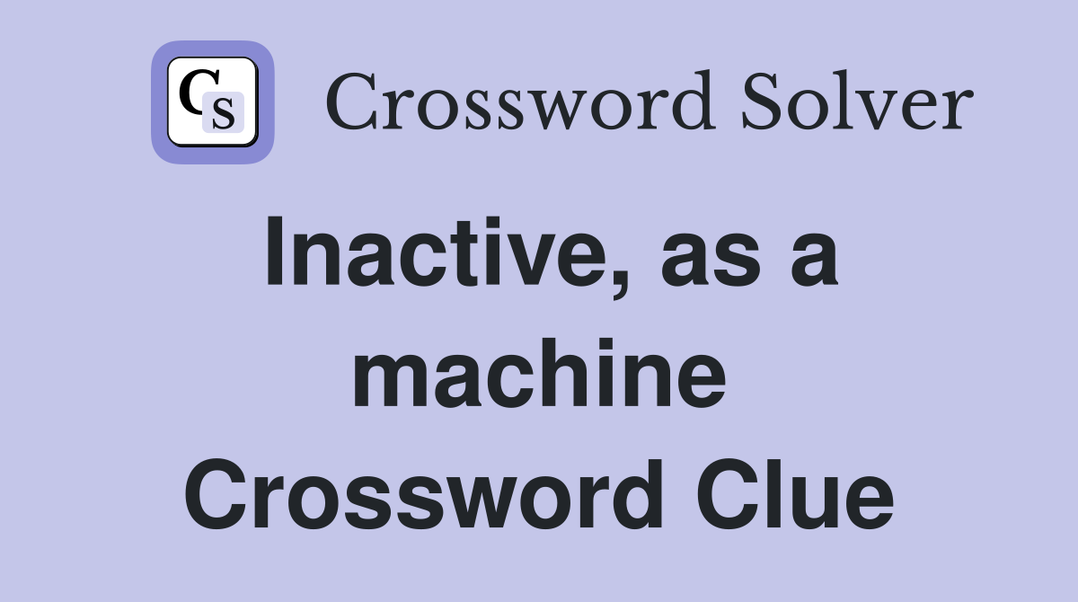 Inactive, as a machine Crossword Clue