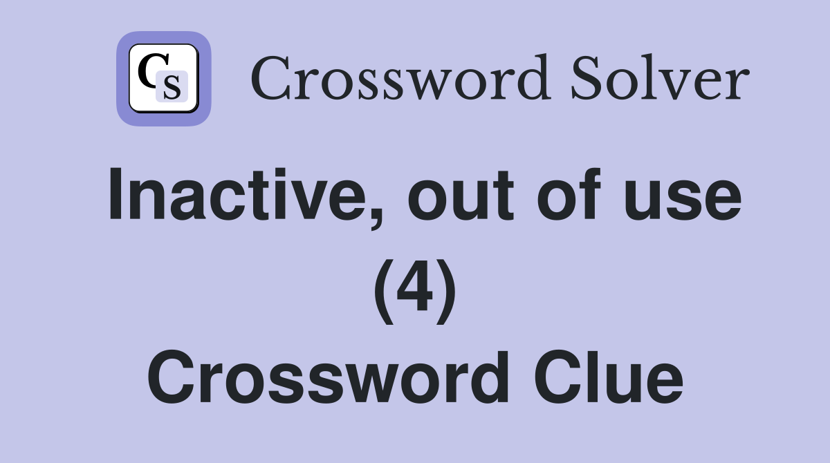 Inactive, out of use (4) Crossword Clue