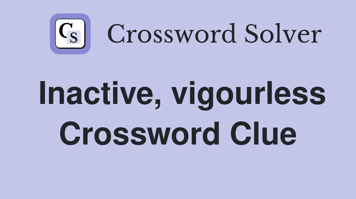Inactive, vigourless Crossword Clue
