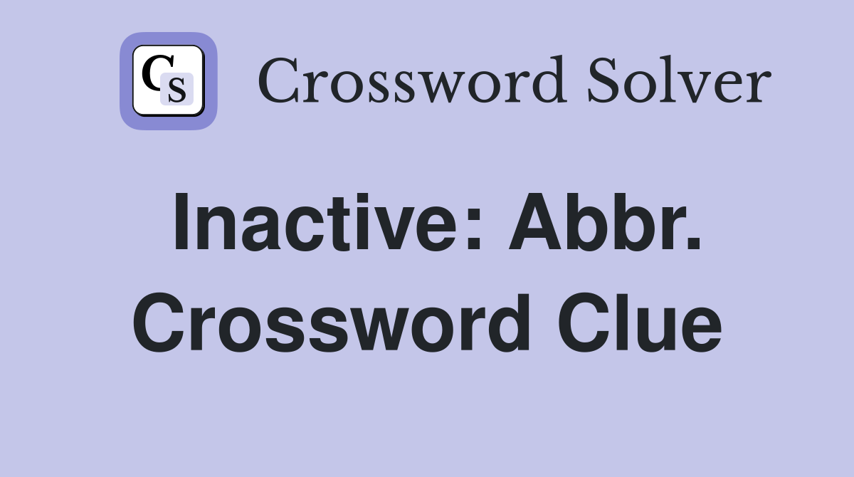 Inactive: Abbr. Crossword Clue