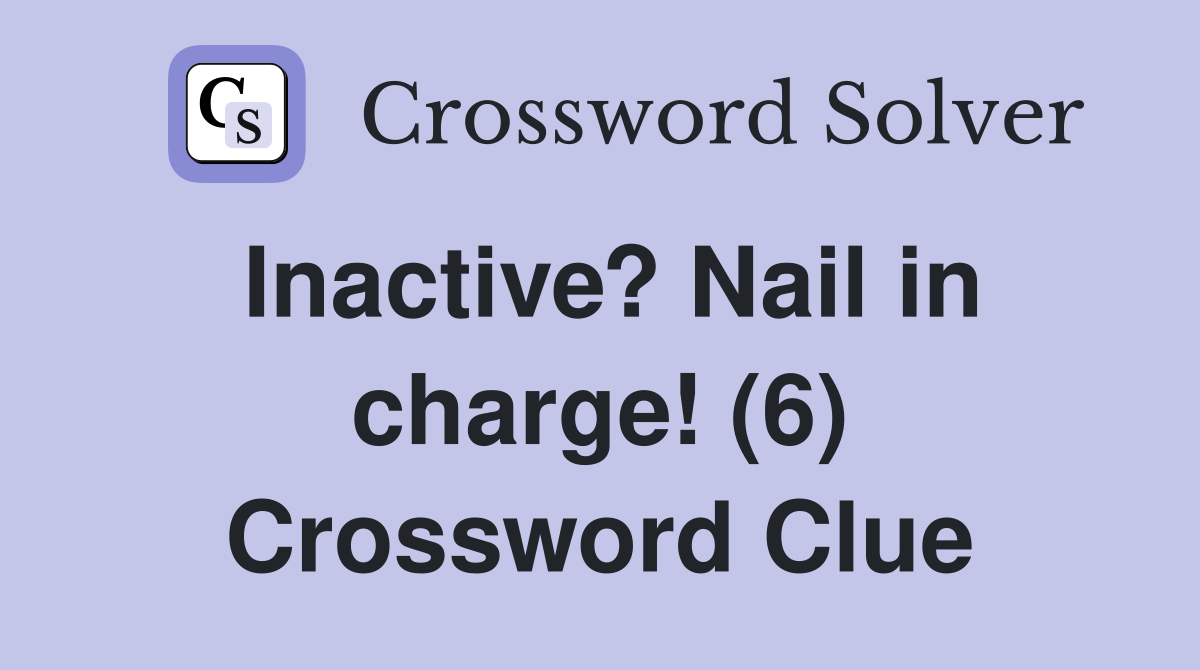Inactive? Nail in charge! (6) Crossword Clue