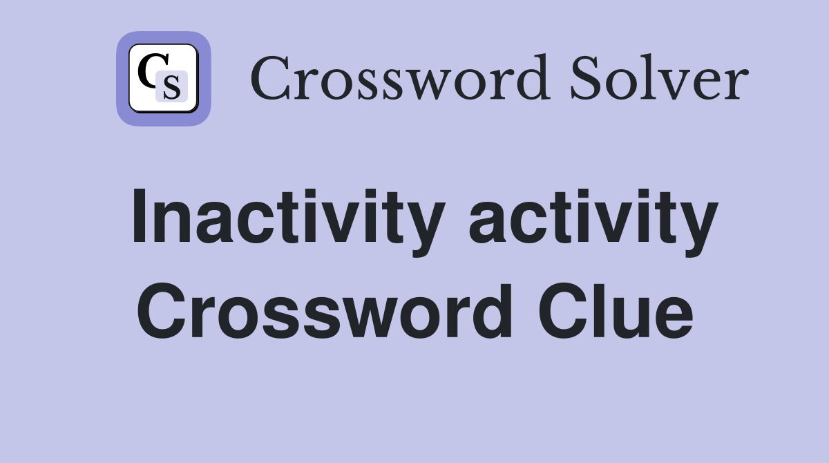 Inactivity activity Crossword Clue