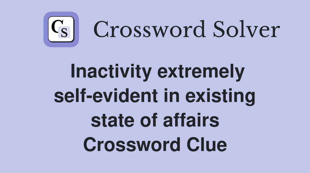 Inactivity extremely self-evident in existing state of affairs Crossword Clue