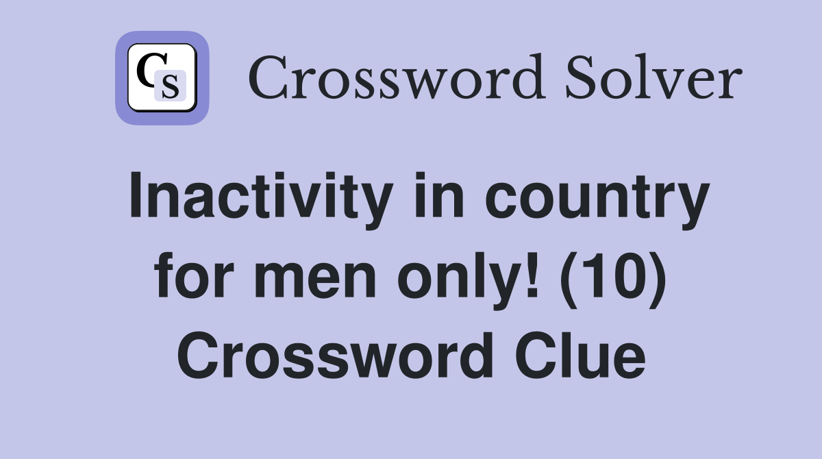 Inactivity in country for men only! (10) Crossword Clue