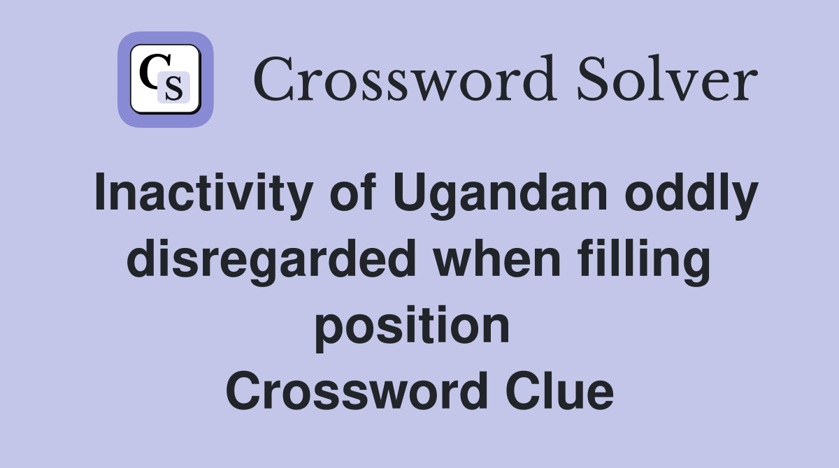 Inactivity of Ugandan oddly disregarded when filling position  Crossword Clue