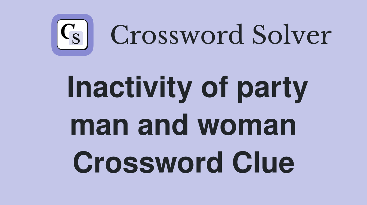 Inactivity of party man and woman Crossword Clue