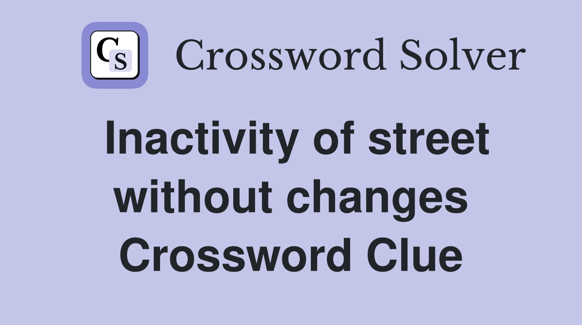 Inactivity of street without changes Crossword Clue
